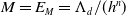 upper M equals upper E Subscript upper M Baseline equals normal upper Lamda Subscript d Baseline divided by left parenthesis h Superscript n Baseline right parenthesis