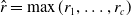 ModifyingAbove r With caret equals max left parenthesis r 1 comma ellipsis comma r Subscript c Baseline right parenthesis