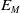 upper E Subscript upper M