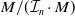 upper M divided by left parenthesis script upper I Subscript n Baseline dot upper M right parenthesis