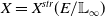 upper X equals upper X Superscript s t r Baseline left parenthesis upper E divided by double struck upper L Subscript normal infinity Baseline right parenthesis