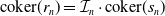 coker left parenthesis r Subscript n Baseline right parenthesis equals script upper I Subscript n Baseline dot coker left parenthesis s Subscript n Baseline right parenthesis