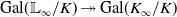 Gal left parenthesis double struck upper L Subscript normal infinity Baseline divided by upper K right parenthesis two headed right arrow Gal left parenthesis upper K Subscript normal infinity Baseline divided by upper K right parenthesis