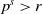 p Superscript s Baseline greater than r