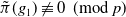 ModifyingAbove pi With tilde left parenthesis g 1 right parenthesis not identical to 0 left parenthesis mod p right parenthesis
