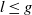 l less than or equals g