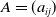upper A equals left parenthesis a Subscript i j Baseline right parenthesis