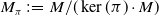 upper M Subscript pi Baseline colon equals upper M divided by left parenthesis kernel left parenthesis pi right parenthesis dot upper M right parenthesis
