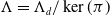 normal upper Lamda equals normal upper Lamda Subscript d Baseline divided by kernel left parenthesis pi right parenthesis