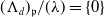 left parenthesis normal upper Lamda Subscript d Baseline right parenthesis Subscript German p Baseline divided by left parenthesis lamda right parenthesis equals StartSet 0 EndSet