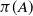 pi left parenthesis upper A right parenthesis