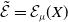 ModifyingAbove script upper E With tilde equals script upper E Subscript mu Baseline left parenthesis upper X right parenthesis