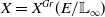 upper X equals upper X Superscript upper G r Baseline left parenthesis upper E divided by double struck upper L Subscript normal infinity Baseline right parenthesis