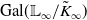 Gal left parenthesis double struck upper L Subscript normal infinity Baseline divided by upper K overtilde Subscript normal infinity Baseline right parenthesis