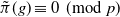ModifyingAbove pi With tilde left parenthesis g right parenthesis identical to 0 left parenthesis mod p right parenthesis