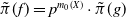 ModifyingAbove pi With tilde left parenthesis f right parenthesis equals p Superscript m 0 left parenthesis upper X right parenthesis Baseline dot ModifyingAbove pi With tilde left parenthesis g right parenthesis