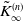 upper K overtilde Subscript normal infinity Superscript left parenthesis n right parenthesis