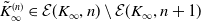 upper K overtilde Subscript normal infinity Superscript left parenthesis n right parenthesis Baseline element of script upper E left parenthesis upper K Subscript normal infinity Baseline comma n right parenthesis minus script upper E left parenthesis upper K Subscript normal infinity Baseline comma n plus 1 right parenthesis