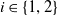 i element of StartSet 1 comma 2 EndSet