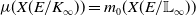 mu left parenthesis upper X left parenthesis upper E divided by upper K Subscript normal infinity Baseline right parenthesis right parenthesis equals m 0 left parenthesis upper X left parenthesis upper E divided by double struck upper L Subscript normal infinity Baseline right parenthesis right parenthesis