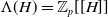 normal upper Lamda left parenthesis upper H right parenthesis equals double struck upper Z Subscript p Baseline left bracket left bracket upper H right bracket right bracket