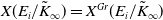 upper X left parenthesis upper E Subscript i Baseline divided by upper K overtilde Subscript normal infinity Baseline right parenthesis equals upper X Superscript upper G r Baseline left parenthesis upper E Subscript i Baseline divided by upper K overtilde Subscript normal infinity Baseline right parenthesis