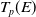 upper T Subscript p Baseline left parenthesis upper E right parenthesis