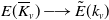 upper E left parenthesis upper K overbar Subscript v Baseline right parenthesis long right arrow ModifyingAbove upper E With tilde left parenthesis k Subscript v Baseline right parenthesis