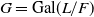 upper G equals Gal left parenthesis upper L divided by upper F right parenthesis