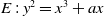 upper E colon y squared equals x cubed plus a x