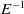 upper E Superscript negative 1