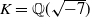 upper K equals double struck upper Q left parenthesis StartRoot negative 7 EndRoot right parenthesis