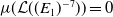 mu left parenthesis script upper L left parenthesis left parenthesis upper E 1 right parenthesis Superscript negative 7 Baseline right parenthesis right parenthesis equals 0