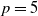 p equals 5