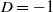 upper D equals negative 1