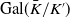 Gal left parenthesis upper K overbar divided by upper K Superscript prime Baseline right parenthesis