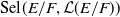 Sel left parenthesis upper E divided by upper F comma script upper L left parenthesis upper E divided by upper F right parenthesis right parenthesis