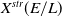 upper X Superscript s t r Baseline left parenthesis upper E divided by upper L right parenthesis