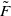 upper F overtilde