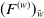left parenthesis upper F Superscript left parenthesis w right parenthesis Baseline right parenthesis Subscript w overtilde