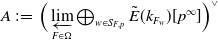upper A colon equals left parenthesis ModifyingBelow limit With left arrow Underscript upper F element of normal upper Omega Endscripts circled plus Underscript w element of upper S Subscript upper F comma p Baseline Endscripts ModifyingAbove upper E With tilde left parenthesis k Subscript upper F Sub Subscript w Subscript Baseline right parenthesis left bracket p Superscript normal infinity Baseline right bracket right parenthesis Superscript or