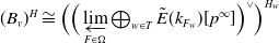 left parenthesis upper B Subscript v Baseline right parenthesis Superscript upper H Baseline approximately equals left parenthesis left parenthesis ModifyingBelow limit With left arrow Underscript upper F element of normal upper Omega Endscripts circled plus Underscript w element of upper T Endscripts ModifyingAbove upper E With tilde left parenthesis k Subscript upper F Sub Subscript w Subscript Baseline right parenthesis left bracket p Superscript normal infinity Baseline right bracket right parenthesis Superscript or Baseline right parenthesis Superscript upper H Super Subscript w
