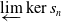 ModifyingBelow limit With left arrow kernel s Subscript n