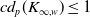 c d Subscript p Baseline left parenthesis upper K Subscript normal infinity comma w Baseline right parenthesis less than or equals 1