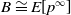 upper B approximately equals upper E left bracket p Superscript normal infinity Baseline right bracket