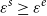 epsilon Superscript s Baseline greater than or equals epsilon Superscript e