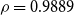 rho equals 0.9889