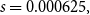 s equals 0.000625 comma