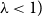 lamda less than 1 right parenthesis