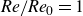 italic Re slash italic Re Subscript 0 Baseline equals 1